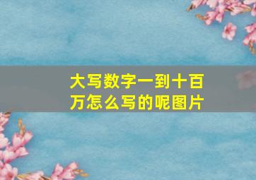 大写数字一到十百万怎么写的呢图片