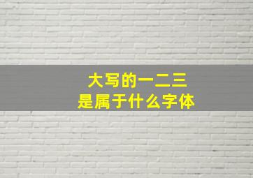 大写的一二三是属于什么字体