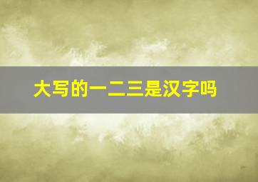 大写的一二三是汉字吗