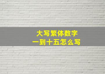 大写繁体数字一到十五怎么写