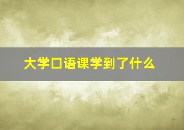 大学口语课学到了什么