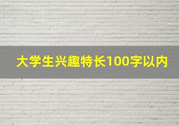 大学生兴趣特长100字以内