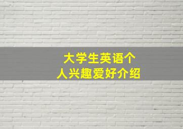 大学生英语个人兴趣爱好介绍