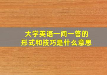 大学英语一问一答的形式和技巧是什么意思