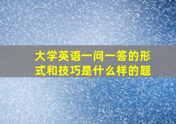 大学英语一问一答的形式和技巧是什么样的题