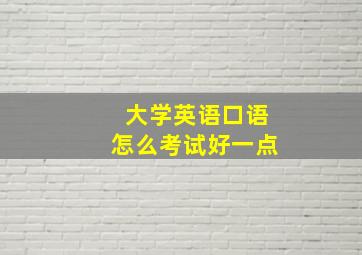 大学英语口语怎么考试好一点