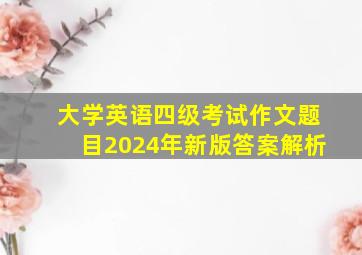 大学英语四级考试作文题目2024年新版答案解析