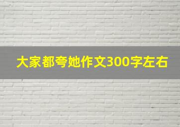 大家都夸她作文300字左右