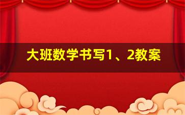 大班数学书写1、2教案