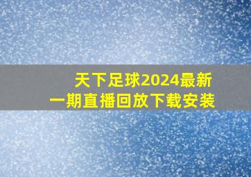 天下足球2024最新一期直播回放下载安装