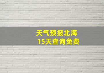 天气预报北海15天查询免费