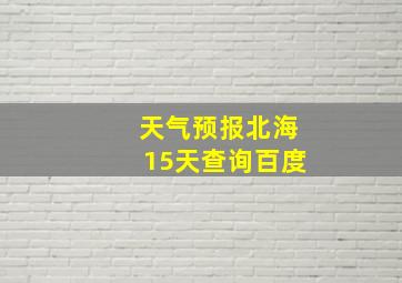 天气预报北海15天查询百度