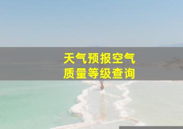 天气预报空气质量等级查询