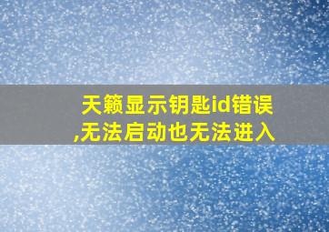 天籁显示钥匙id错误,无法启动也无法进入