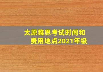 太原雅思考试时间和费用地点2021年级