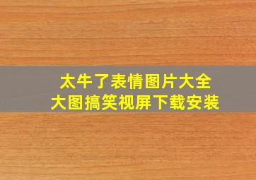 太牛了表情图片大全大图搞笑视屏下载安装