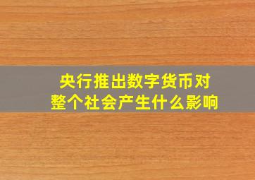 央行推出数字货币对整个社会产生什么影响