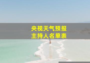 央视天气预报主持人名单表