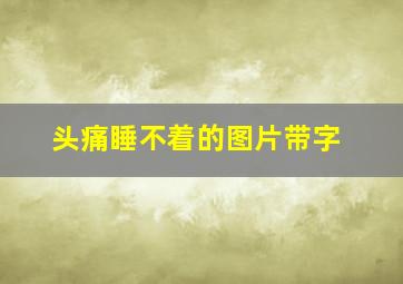 头痛睡不着的图片带字