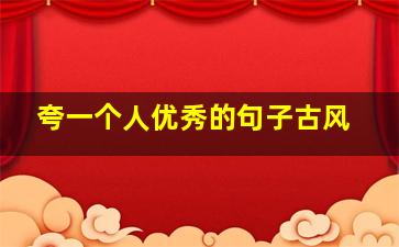 夸一个人优秀的句子古风