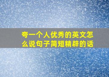 夸一个人优秀的英文怎么说句子简短精辟的话