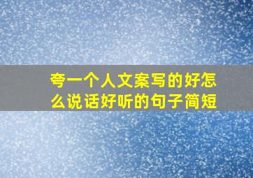 夸一个人文案写的好怎么说话好听的句子简短