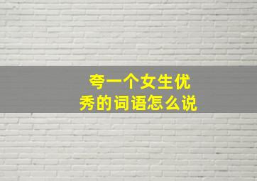 夸一个女生优秀的词语怎么说