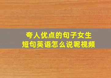 夸人优点的句子女生短句英语怎么说呢视频