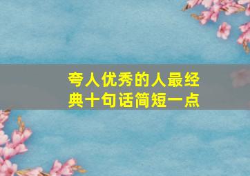 夸人优秀的人最经典十句话简短一点