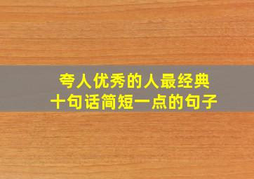 夸人优秀的人最经典十句话简短一点的句子