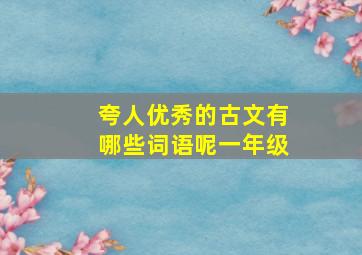 夸人优秀的古文有哪些词语呢一年级