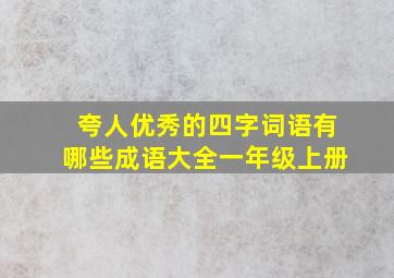 夸人优秀的四字词语有哪些成语大全一年级上册