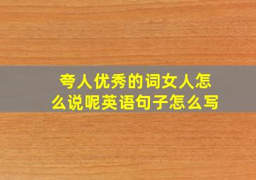 夸人优秀的词女人怎么说呢英语句子怎么写