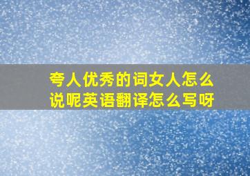 夸人优秀的词女人怎么说呢英语翻译怎么写呀