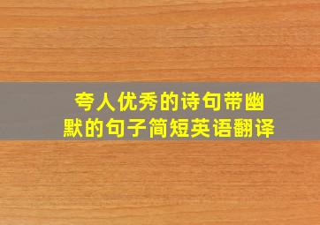 夸人优秀的诗句带幽默的句子简短英语翻译