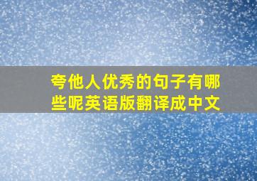 夸他人优秀的句子有哪些呢英语版翻译成中文