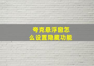 夸克悬浮窗怎么设置隐藏功能