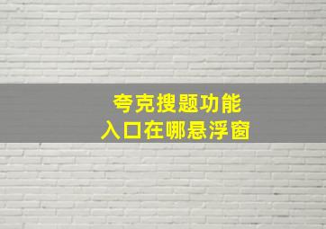 夸克搜题功能入口在哪悬浮窗