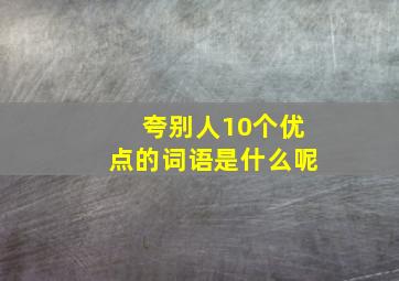 夸别人10个优点的词语是什么呢