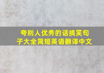 夸别人优秀的话搞笑句子大全简短英语翻译中文