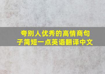 夸别人优秀的高情商句子简短一点英语翻译中文