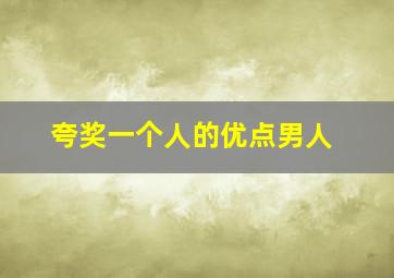 夸奖一个人的优点男人