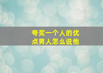 夸奖一个人的优点男人怎么说他