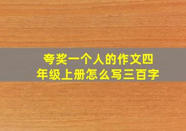 夸奖一个人的作文四年级上册怎么写三百字