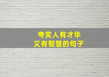 夸奖人有才华又有智慧的句子