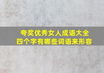 夸奖优秀女人成语大全四个字有哪些词语来形容