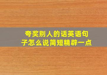 夸奖别人的话英语句子怎么说简短精辟一点