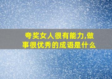 夸奖女人很有能力,做事很优秀的成语是什么