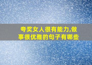 夸奖女人很有能力,做事很优雅的句子有哪些