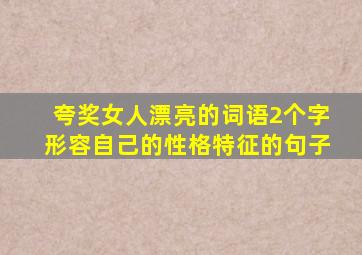 夸奖女人漂亮的词语2个字形容自己的性格特征的句子